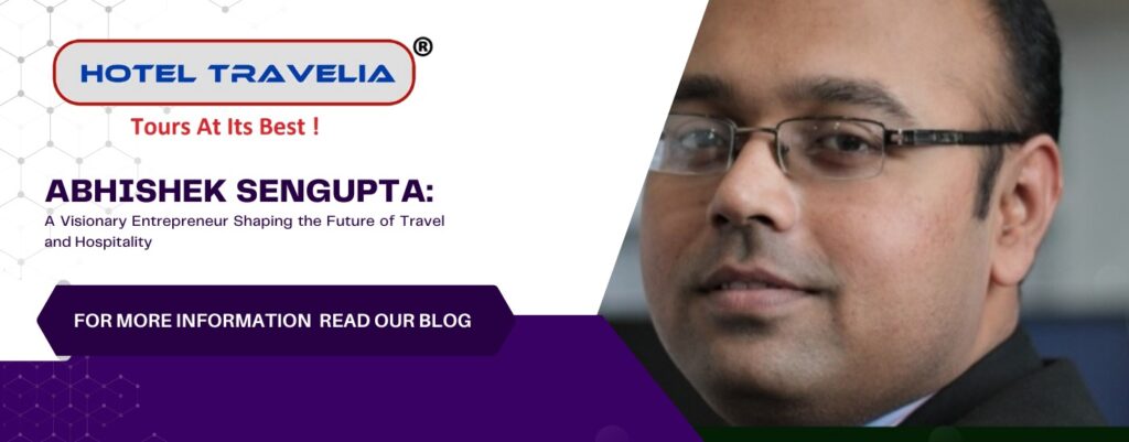 Abhishek Sengupta: Travel & Hospitality Visionary