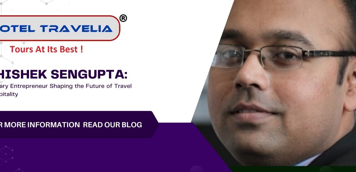 Abhishek Sengupta: Travel & Hospitality Visionary